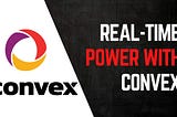 Choosing the Perfect Database: Why Convex for Real-Time Applications