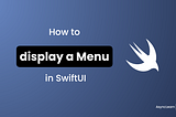 How to display a Menu in SwiftUI