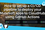 How to set up a complete CI/CD pipeline with GitHub Actions — from MUnit testing to deploying your…