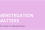 Menstruation Matters — The need to educate boys