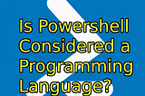 Is Powershell Considered a Programming Language?