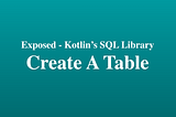 Quick: Create a table schema with Exposed