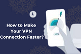 How to Make Your VPN Connection Faster?