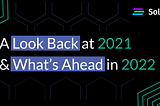 A Look Back at 2021 & What’s Ahead in 2022