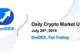 DueDEX’s Daily Crypto Market Updates — July 29th, 2019