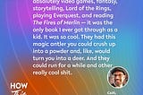 In the 8 Oct 2024 episode of the How This Works show, Carl talks about some of his earliest inspiration: “The things that inspired me were absolutely video games, fantasy, storytelling, Lord of the Rings, playing Everquest, and reading ‘The Fires of Merlin’ — it was the only book I ever got through as a kid. It was so cool. They had this magic antler you could crush up into a powder and, like, would turn you into a deer. And they could run for a while and other really cool shit.”