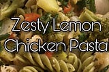 When Life Gives You Lemons Make This Zesty Lemon Chicken Pasta