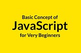 Basic Concept of JavaScript for Very Beginners