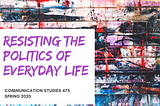 Resisting the Politics of Everyday Life Course Syllabus