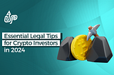 Essential Legal Tips for Crypto Investors in 2024