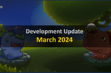 Development Update - March 2024