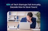A Leaders Guide: How to Save Your Tech Startup from the 63% Failure Trend