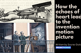 How the echoes of heart lead to the 
invention of motion picture