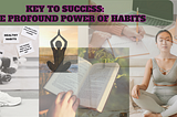 Key to Success: The Profound Power of Habits