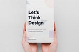 Let’s Think Design Book