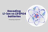 Picking the Perfect Power: What is the difference between Li-ion and LiFePO4 Batteries