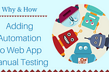 Adding Automation to Your Manual Testing of Web Applications — Why & How