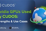 Nvidia GPUs Used by CUDOS: Strengths and Use Cases