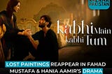 Lost Paintings Reappear in Fahad Mustafa & Hania Aamir’s Drama; Production Company Denies…