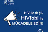 HIV ile değil, HIVfobi ile Mücadele Edin!