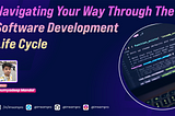 Navigating Your Way Through The Software Development Life Cycle