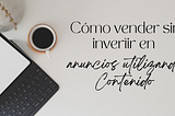 Cómo vender sin invertir en anuncios utilizando Contenido