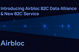 Introducing Airbloc’s B2C Data Alliance and 1st application service