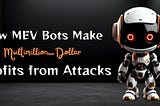 How MEV Bots Make Multimillion-Dollar Profits from Attacks
