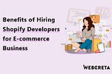 Benefits of Hiring Shopify Developers for E-commerce Business