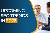 Are you ready for these Upcoming SEO trends in 2022?