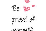 Be Proud of Your Self