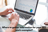 Where to gather information for your SEO work examples?