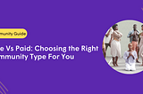 Free Vs Paid: Choosing the Right Community Type For You