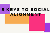 5 Keys to Social Alignment