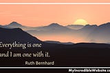 Everything is one and I am one with it. — Ruth Bernhard, photographer