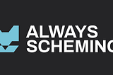 Introducing Always Scheming