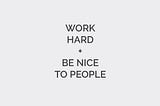 Work Hard and Be Nice to People