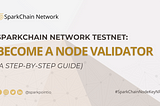 SparkPoint Network Testnet: Become a Node Validator (Guide)