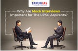 Why Are Mock Interviews Important for The UPSC Aspirants?