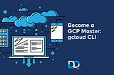 Become a GCP Master: Get Comfortable with the gcloud CLI