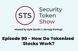 Security Token Show — Episode 90 — How Do Tokenized Stocks Work?