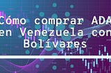 Cómo comprar ADA de Cardano en Venezuela usando Bolívares [2021]
