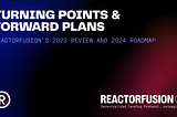Turning Points & Forward Plans: ReactorFusion’s 2023 Review and 2024 Roadmap