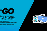 Getting Started with Go — Object-Oriented Programming (c# & Go compared), defer, panic & recover