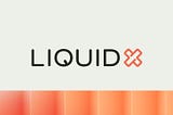 My next steps with LiquidX