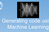How to generate code using Machine Learning? — #10