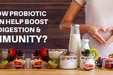 How Probiotic can help boost digestion & immunity?