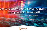 How to Use JMeter’s Favorite Built-in Component: BeanShell