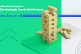 When a Service Company Starts Developing Its Own Mobile Product: Lessons Learned