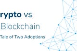 Crypto vs. Blockchain: A Tale of Two Adoptions